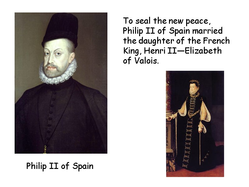 Philip II of Spain To seal the new peace, Philip II of Spain married